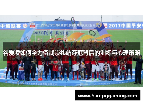 谷爱凌如何全力备战崇礼站夺冠背后的训练与心理策略 谷爱凌如何全力备战崇礼站夺冠背后的训练与心理策略