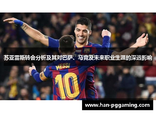 苏亚雷斯转会分析及其对巴萨、马竞及未来职业生涯的深远影响