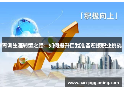 青训生涯转型之路：如何提升自我准备迎接职业挑战